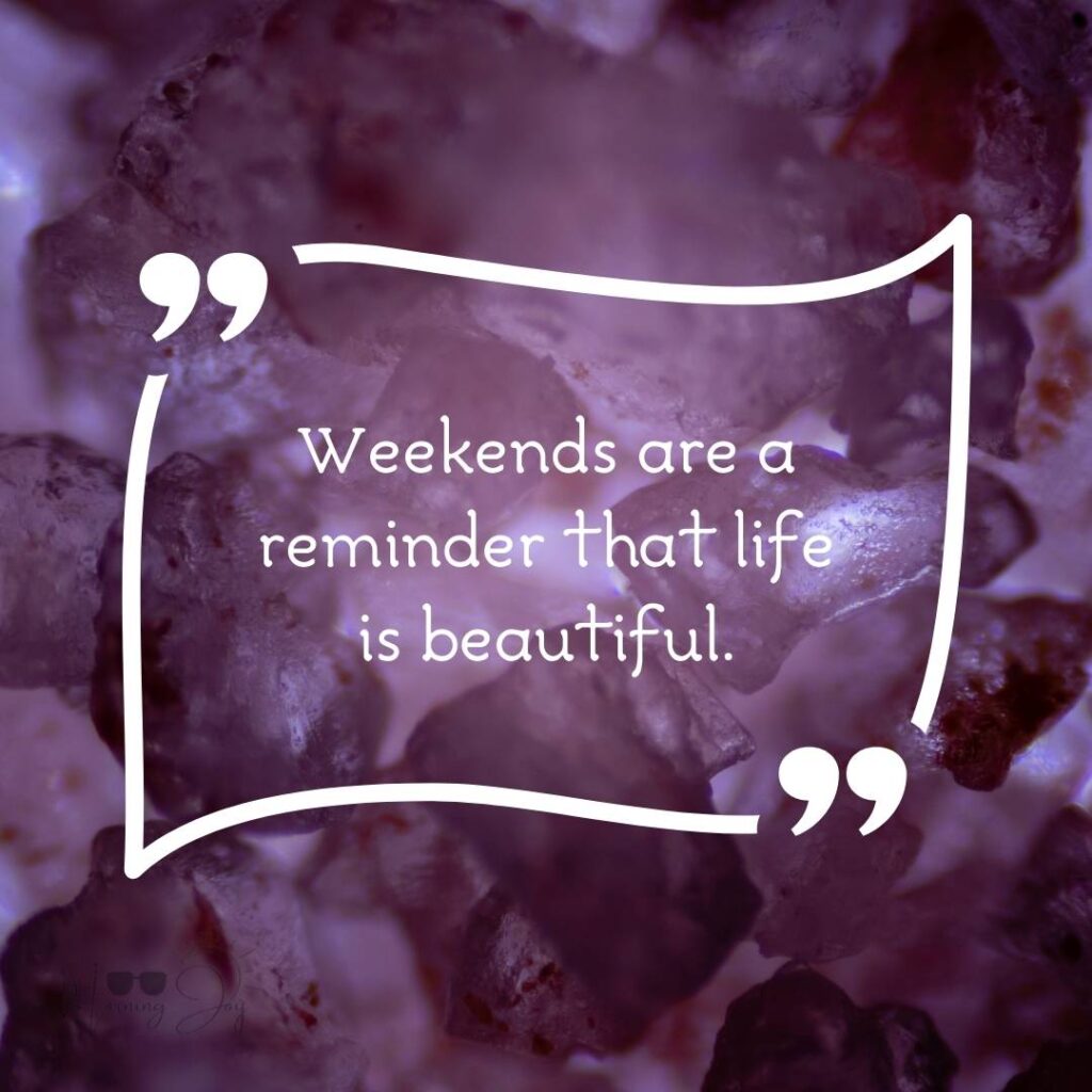 Energizing Weekend Quotes for the Workweek 13 happy weekend quotes-70